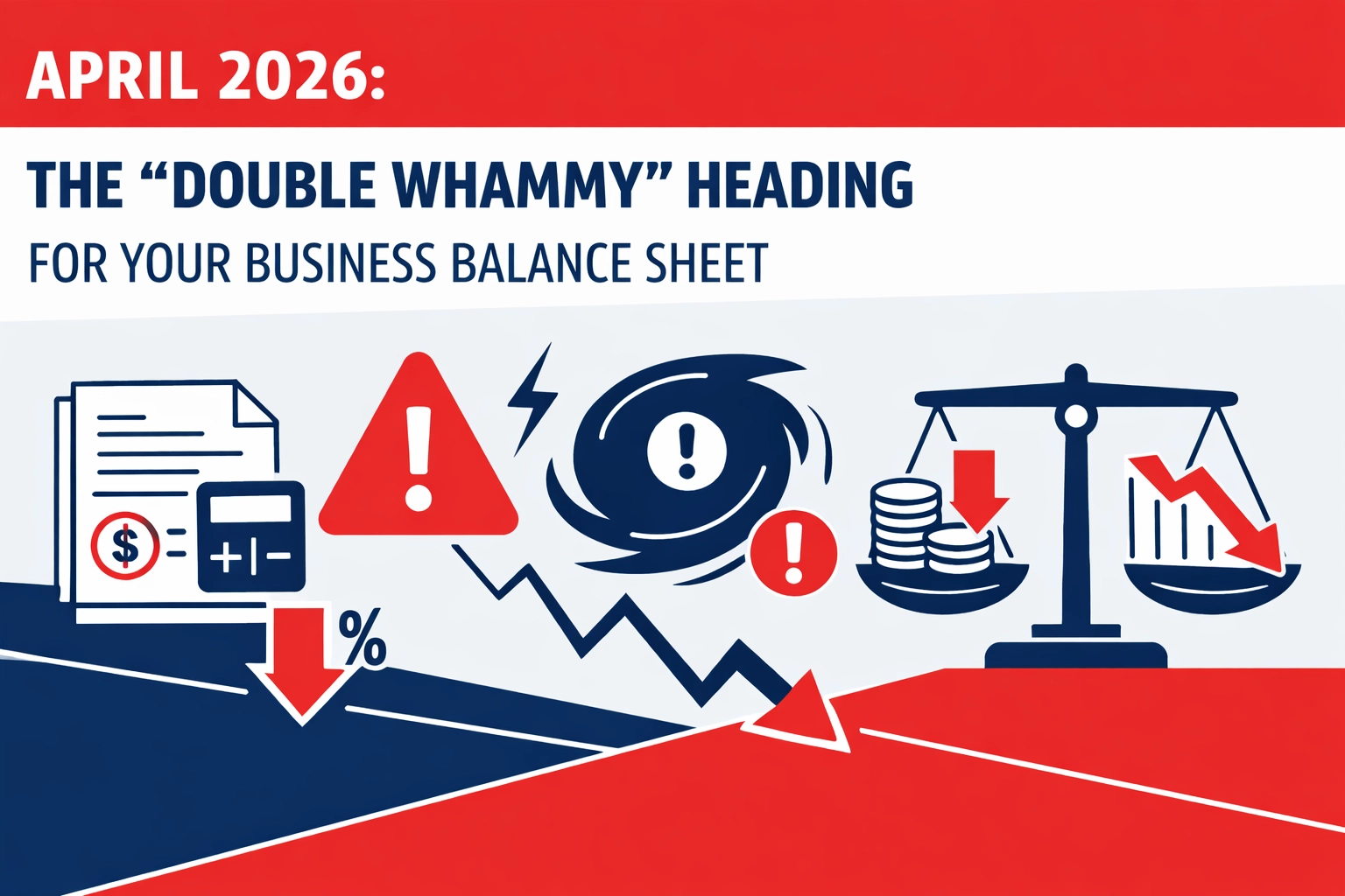   April 2026: The ‘Double Whammy’ Heading for Your Business Balance Sheet